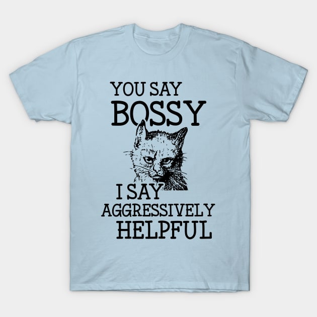 Bossy Cat is Aggressively Helpful Snarky Attitude Design T-Shirt by Huhnerdieb Apparel